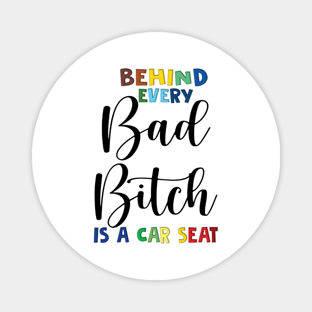 Behind every bad bitch is a car seat Magnet by binnacleenta